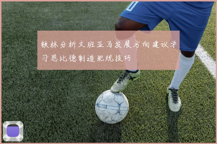 铁林分析文班亚马发展方向建议学习恩比德制造犯规技巧