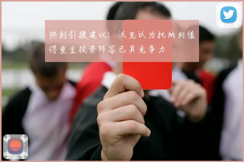 热刺引援建议：沃克认为托纳利值得重金投资阵容已具竞争力